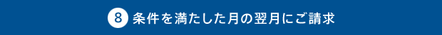 条件を満たした月の翌月にご請求